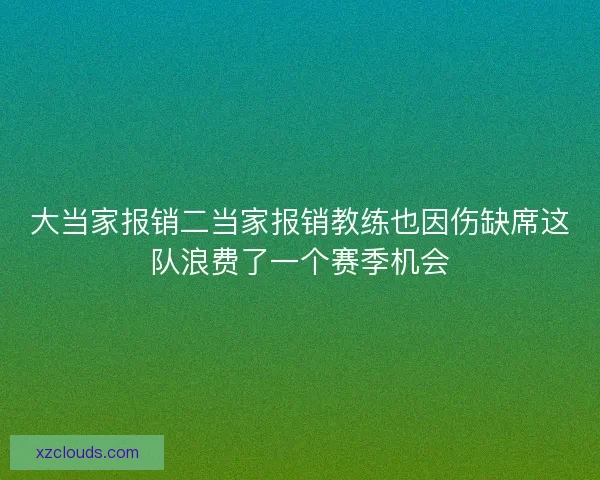 大当家报销二当家报销教练也因伤缺席这队浪费了一个赛季机会